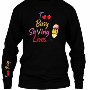 Too Busy Saving Lives Long Sleeve Sweat Shirt For Teachers